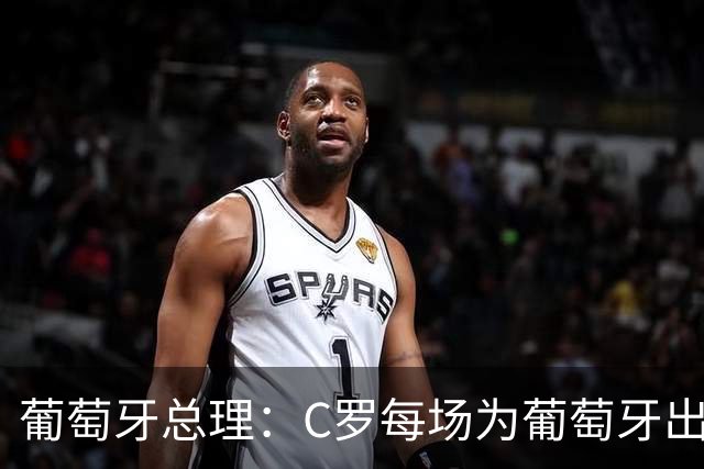 葡萄牙总理：C罗每场为葡萄牙出战时，都是一位绝对出色的运动员