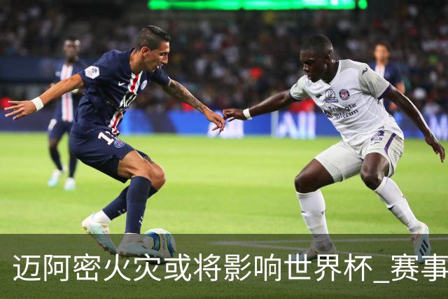 迈阿密火灾或将影响世界杯 赛事方尚未进行赛程调整